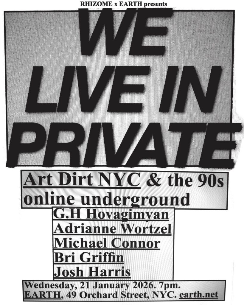 flyer for event. top half over a pixelated/moire patterned background is the copy, "WE LIVE IN PRIVATE". below is the text over rectangles with more extreme moire patterns, "Art Dirt NYC & the 90s online underground". followed by names of artists, G.H. Hovagimyan, Josh Harris, Adrianne Wortzel, Michael Connor and Bri Griffin. At the bottom are the date, location