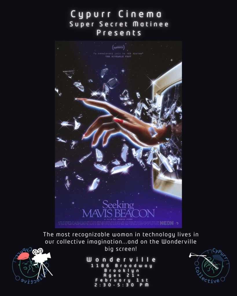 Flyer for Cypurr Cinema event. Movie poster for "Seeking Mavis Beacon". Poster depicts a woman's hand breaking through a computer monitor with glass shattering outward. At the bottom of the flyer is the copy, "The most recognizable woman in technology lives in our collective imagination..and on the Wonderville big screen!". Below that is the venue info for Wonderville including its address.